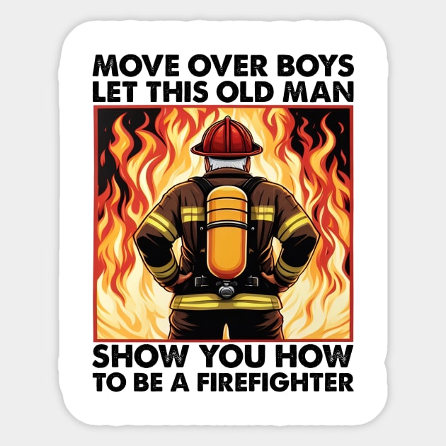 Move Over Boys Let This Old Man Show You Firefighter Sticker by cyryley